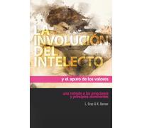 LA INVOLUCIÓN DEL INTELECTO Y EL APURO DE LOS VALORES: Una mirada a las emociones y principios dominantes