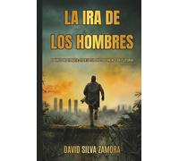 La IRA de los Hombres: Pandemia, apocalipsis y supervivencia en un mundo sin control