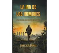 La IRA de los Hombres: Pandemia, apocalipsis y supervivencia en un mundo sin control