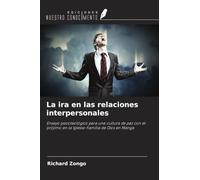La ira en las relaciones interpersonales: Ensayo psicoteológico para una cultura de paz con el prójimo en la Iglesia-Familia de Dios en Manga