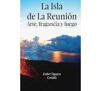 LA ISLA DE LA REUNIÓN: Arte, fragancia y fuego (Edificar Universos)
