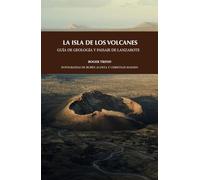 LA ISLA DE LOS VOLCANES. GUÍA DE GEOLOGÍA Y PASAJE DE LANZAROTE: 13 (GUÍAS MEDIOAMBIENTALES)