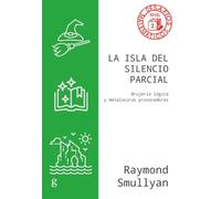 La Isla del Silencio Parcial: Brujería lógica y metalocuras provocadoras: 040863 (Desafíos Matemáticos)