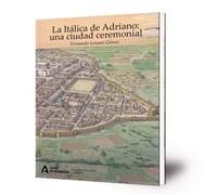 La Itálica de Adriano: una ciudad ceremonial