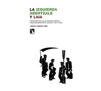 La izquierda abertzale y LAIA: Historia de la ultraizquierda independentista vasca, 1974-1984: 418 (INVESTIGACION Y DEBATE)