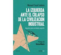 La Izquierda Ante El Colapso De La Civilización Industrial: Apuntes para un debate urgente (ENSAYO)