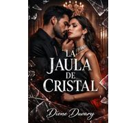 LA JAULA DE CRISTAL: Dark Romance de millonario posesivo: obsesión, mafia y una segunda oportunidad para el amor (Dark Romance: Hombres Dominantes, Obsesión Peligrosa y Erotismo Psicológico Intenso)