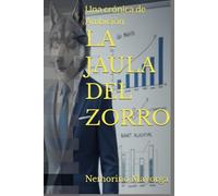 LA JAULA DEL ZORRO: Una crónica de Ambición. (LA SELVA CORPORATIVA)