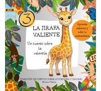 La Jirafa valiente: Un cuento sobre valores y autoestima para niños (Valores con corazón)