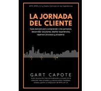 La Jornada del Cliente: Guía esencial para entender a los clientes, desarrollar soluciones, diseñar experiencias, repensar procesos y prosperar