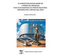 LA JURIDICTION DISCIPLINAIRE DE L'ORDRE DES MEDECINS FACE AUX EXIGENCES DU PROCES EQUITABLE IMPOSEES PAR L’ARTICLE 6§1 CEDH