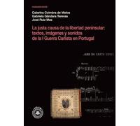 La justa causa de la libertad peninsular: textos, imágenes y sonidos de la I Guerra Carlista en Portugal: Estudio crítico y corpus textual bilingüe, ... anotado (Investigación en Humanidades)