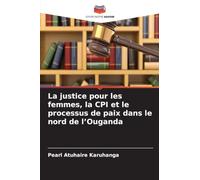 La justice pour les femmes, la CPI et le processus de paix dans le nord de l'Ouganda