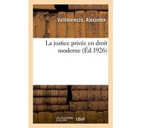 La justice privée en droit moderne: Moeurs, Culture, Instructions Et Méthodes Pratiques Pour l'Apiculture Rationnelle Et Moderne