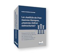 La justicia de paz: nuevos tiempos, ¿nuevas (infra)estructuras?: Disquisiciones ante la creación de las Oficinas de Justicia en los municipios en ... de Paz: 88 (Colección Derecho Procesal)