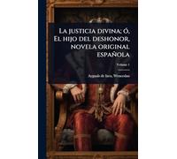 La justicia divina; Ã3, El hijo del deshonor, novela original española