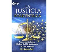 LA JUSTICIA POLICÉNTRICA: Anarcocapitalismo, Modelo de Mérito Abierto y el Caso Argentino