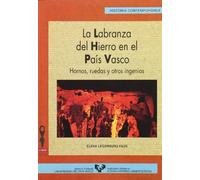La labranza del hierro en el País Vasco: Hornos, ruedas y otros ingenios: 19 (Serie Historia Contemporánea)