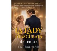 La lady trascurata del conte: Un lento amore regency tra silenzi, desiderio e un amore finalmente visto (La Serie dell’Amore Taciuto)