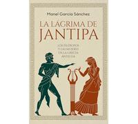 La lágrima de Jantipa: Los filósofos y las mujeres en la Grecia antigua (HISTORIA)