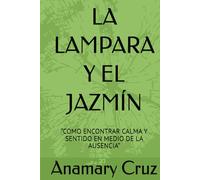 LA LAMPARA Y EL JAZMÍN: “COMO ENCONTRAR CALMA Y SENTIDO EN MEDIO DE LA AUSENCIA”