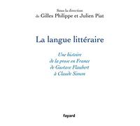 La langue littéraire: Une histoire de la prose en France de Gustave Flaubert à Claude Simon