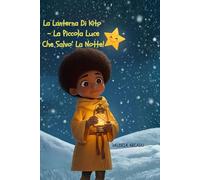 La Lanterna Di Kito- La Piccola Luce Che Salvò La Notte- Fiabe illustrate di Natale Fiaba illustrata della buonanotte per bambini 3-7 anni: Una fiaba ... Del Natale (per bambini da 3 a 7 anni))
