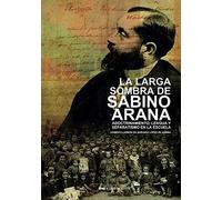 LA LARGA SOMBRA DE SABINO ARANA: Adoctrinamiento, lengua y separatismo en la escuela (Politica)