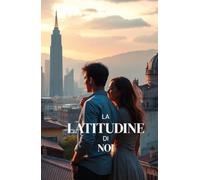 LA LATITUDINE DI NOI (Italian Edition): Un romanzo d’amore contemporaneo tra Nord e Sud, Milano e Palermo, sulla distanza, le radici e il coraggio di scegliere (Italian Romance Novels)
