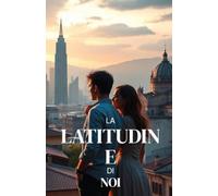 LA LATITUDINE DI NOI (Italian Edition): Un romanzo d’amore contemporaneo tra Nord e Sud, Milano e Palermo, sulla distanza, le radici e il coraggio di scegliere (Italian Romance Novels)