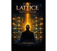 LA LATTICE: La red neuronal del Root Admin, el milagro cuántico y la reescritura de la matriz humana (Una paradoja del amor)