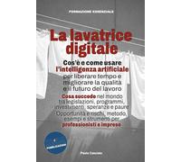La lavatrice digitale: Cos'è e come usare l’intelligenza artificiale per liberare tempo e migliorare la qualità e il futuro del lavoro. Opportunità e ... per professionisti e imprese (FORMAZIONE)