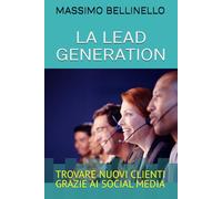 La LEAD GENERATION: Trovare nuovi clienti grazie ai Social Media: 8 (I SEGRETI DEL VENDITORE DI SUCCESSO)