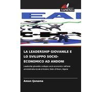 LA LEADERSHIP GIOVANILE E LO SVILUPPO SOCIO-ECONOMICO AD ANDONI: Leadership giovanile e sviluppo socio-economico nell'area amministrativa locale di Andoni, Stato di Rivers, Nigeria