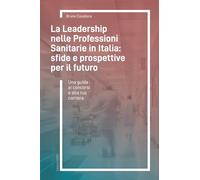 La Leadership nelle Professioni Sanitarie in Italia: sfide e prospettive per il futuro: Una guida ai concorsi e alla tua carriera