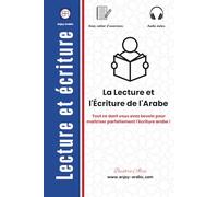 La Lecture et l'Écriture de l'Arabe: Tout ce dont vous avez besoin pour maîtriser parfaitement l'écriture arabe ! (The Reading & ًWriting Book - Multilingual Series)