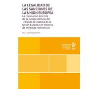 La legalidad de las sanciones de la Unión Europea. La revolución discreta de la jurisprudencia del Tribunal de Justicia de la Unión Europea en materia de medidas restrictivass (Monografías)