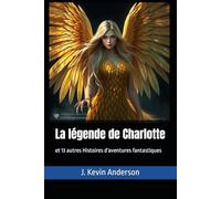 La légende de Charlotte: et 13 autres Histoires d'aventures fantastiques (Emma, Amelia, Olivia et Charlotte - en Francais)