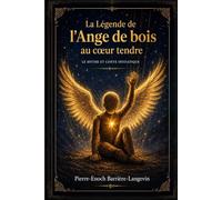 LA LÉGENDE DE L’ANGE DE BOIS AU CŒUR TENDRE: Le Mythe Fondateur de L’Univers de l’Ange de Bois