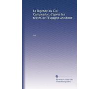 La légende du Cid Campeador, d'après les textes de l'Espagne ancienne