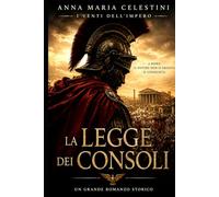 La legge dei consoli: A Roma, il potere non si eredita. Si conquista. (I venti dell'Impero)