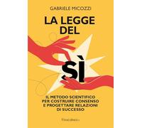 La legge del sì. Il metodo scientifico per costruire consenso e progettare relazioni di successo (Trend)