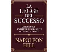 LA LEGGE DEL SUCCESSO Lezione nove - L'ABITUDINE DI FARE PIÙ DI QUANTO SI È PAGATI (tradotto)