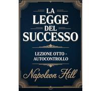 LA LEGGE DEL SUCCESSO Lezione otto - AUTOCONTROLLO (tradotto)