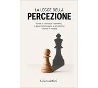 La Legge della Percezione: Come si costruisce il desiderio, si governa l’immagine e si trasforma il valore in vendita