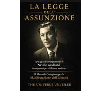 La Legge dell'Assunzione: I più grandi insegnamenti di Neville Goddard Interpretati per il lettore moderno Il manuale completo di manifestazione attraverso l’identità