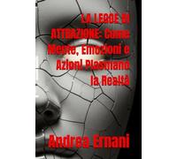 LA LEGGE DI ATTRAZIONE: Come Mente, Emozioni e Azioni Plasmano la Realtà