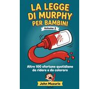 La Legge di Murphy per Bambini - Volume 2: Altre 100 sfortune quotidiane da ridere e da colorare