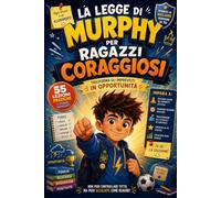 La Legge di Murphy per Ragazzi Coraggiosi: 55 storie di imprevisti, errori e soluzioni, tutto quello che devi sapere per crescere senza perdere la calma