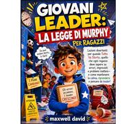 LA LEGGE DI MURPHY PER RAGAZZI: Lezioni divertenti per quando tutto va storto, quello che ogni ragazzo deve sapere su errori, imprevisti e problemi ... la calma, riprendersi e pensare da leader!